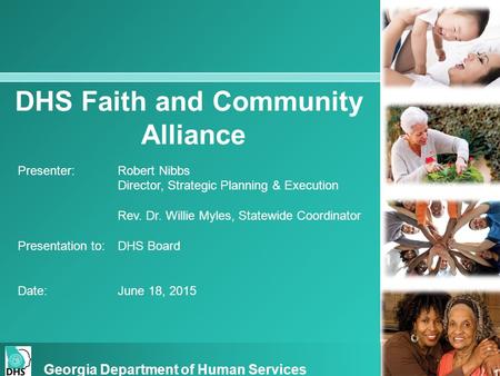 DHS Faith and Community Alliance Presenter:Robert Nibbs Director, Strategic Planning & Execution Rev. Dr. Willie Myles, Statewide Coordinator Presentation.