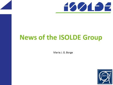 News of the ISOLDE Group Maria J. G. Borge. Outline Fellows Associates and students Courses and activities during 2013 ISOLDE workshop 2013 Financial.