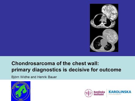 Chondrosarcoma of the chest wall: primary diagnostics is decisive for outcome Björn Widhe and Henrik Bauer.