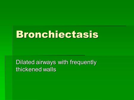 Bronchiectasis Dilated airways with frequently thickened walls.