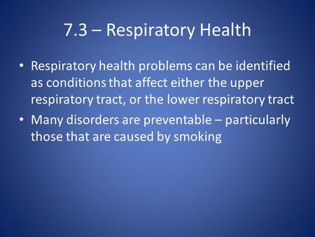 7.3 – Respiratory Health Respiratory health problems can be identified as conditions that affect either the upper respiratory tract, or the lower respiratory.