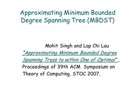 Approximating Minimum Bounded Degree Spanning Tree (MBDST) Mohit Singh and Lap Chi Lau “Approximating Minimum Bounded DegreeApproximating Minimum Bounded.