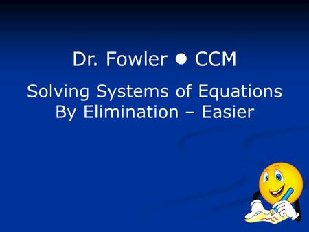 Dr. Fowler CCM Solving Systems of Equations By Elimination – Easier.