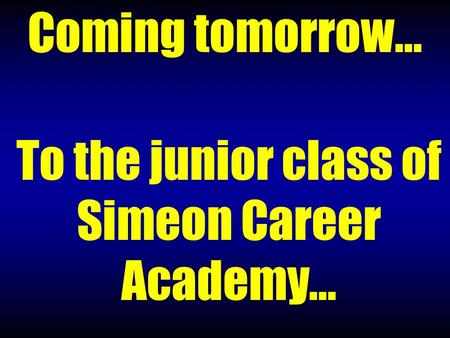 Coming tomorrow… To the junior class of Simeon Career Academy…