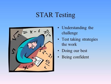 STAR Testing Understanding the challenge Test taking strategies the work Doing our best Being confident.