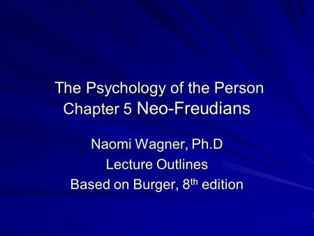 The Psychology of the Person Chapter 5 Neo-Freudians The Psychology of the Person Chapter 5 Neo-Freudians Naomi Wagner, Ph.D Lecture Outlines Based on.