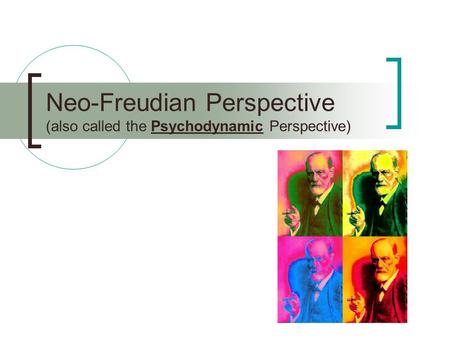 Neo-Freudian Perspective (also called the Psychodynamic Perspective)