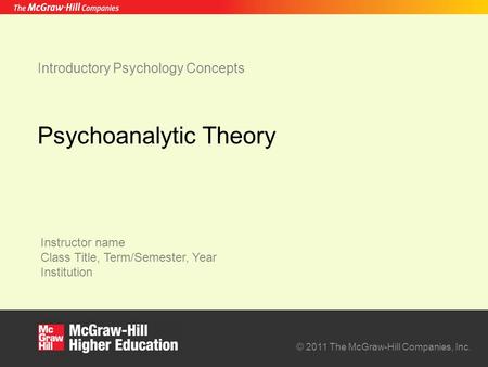 Instructor name Class Title, Term/Semester, Year Institution © 2011 The McGraw-Hill Companies, Inc. Introductory Psychology Concepts Psychoanalytic Theory.