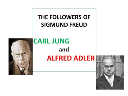 THE FOLLOWERS OF SIGMUND FREUD CARL JUNG and ALFRED ADLER.