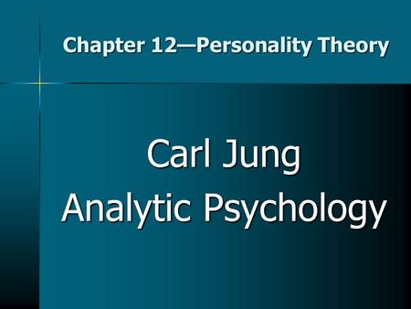 Chapter 12—Personality Theory Carl Jung Analytic Psychology.