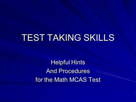 TEST TAKING SKILLS Helpful Hints And Procedures for the Math MCAS Test.