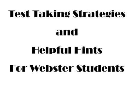 Test Taking Strategies and Helpful Hints For Webster Students.