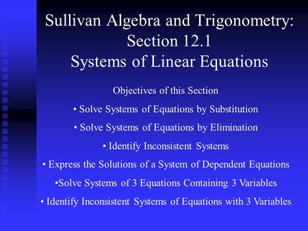 Sullivan Algebra and Trigonometry: Section 12.1 Systems of Linear Equations Objectives of this Section Solve Systems of Equations by Substitution Solve.