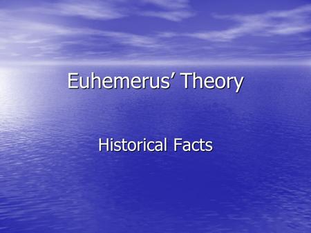 Euhemerus’ Theory Historical Facts. Muller’s Theory Represents Nature Divinities Represents Nature Divinities Heroes are symbolic for the sun in one of.