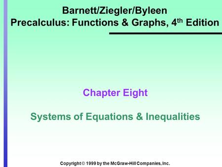 Copyright © 1999 by the McGraw-Hill Companies, Inc. Barnett/Ziegler/Byleen Precalculus: Functions & Graphs, 4 th Edition Chapter Eight Systems of Equations.