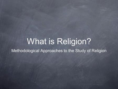 What is Religion? Methodological Approaches to the Study of Religion.