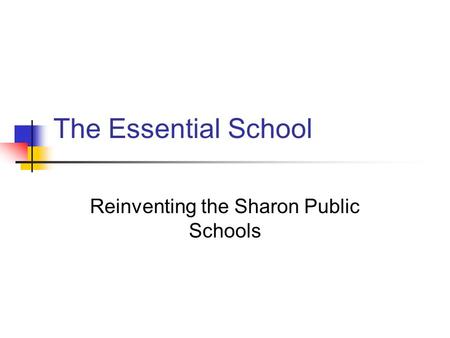 The Essential School Reinventing the Sharon Public Schools.