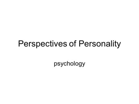 Perspectives of Personality psychology. Psychoanalytic Freud Focused on: - Unconscious –Childhood experiences –Internal forces (id, ego, superego) Psychosexual.