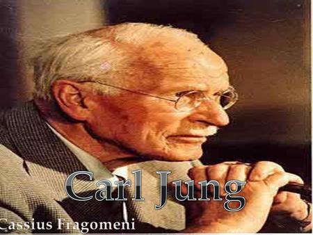  Carl Jung was born July 26, 1875  He died June 6 th, 1961  Lived in Switzerland  Was a close friend of Sigmund Freud  Created theories on the conscious.