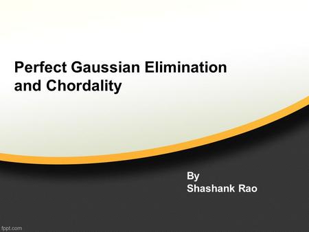 Perfect Gaussian Elimination and Chordality By Shashank Rao.