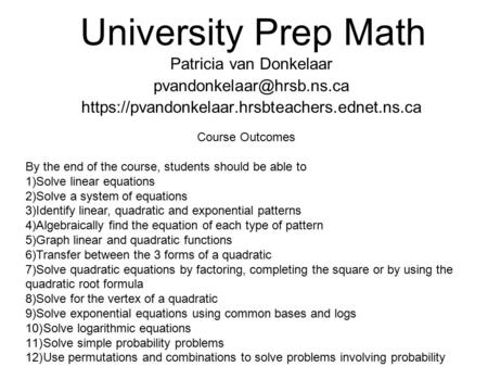 University Prep Math Patricia van Donkelaar https://pvandonkelaar.hrsbteachers.ednet.ns.ca Course Outcomes By the end of the course,