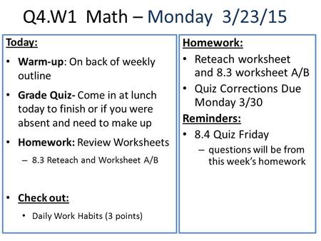 Q4.W1 Math – Monday 3/23/15 Today: Warm-up: On back of weekly outline Grade Quiz- Come in at lunch today to finish or if you were absent and need to make.