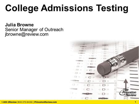 College Admissions Testing Julia Browne Senior Manager of Outreach 1.