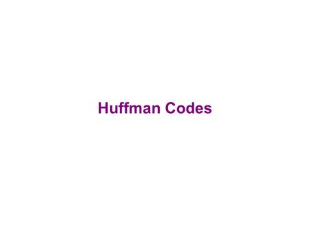 Huffman Codes. Encoding messages  Encode a message composed of a string of characters  Codes used by computer systems  ASCII uses 8 bits per character.