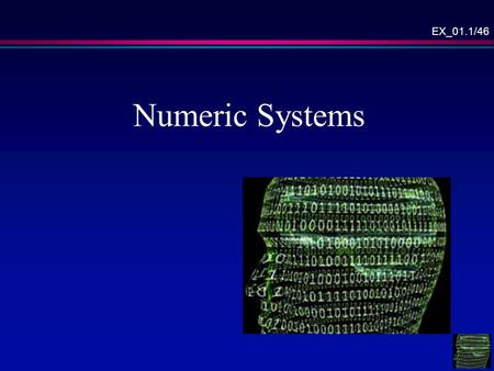 EX_01.1/46 Numeric Systems. EX_01.2/46 Overview Numeric systems – general, Binary numbers, Octal numbers, Hexadecimal system, Data units, ASCII code,