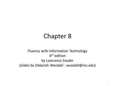 Chapter 8 Fluency with Information Technology 4 th edition by Lawrence Snyder (slides by Deborah Woodall : 1.