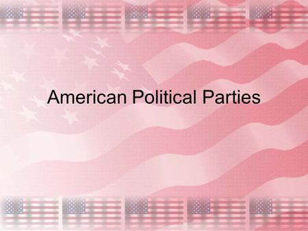 American Political Parties. History Opposing political parties in the U.S. first appeared during the debate over the ratifying the Constitution. Federalists.