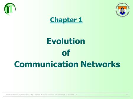 Postacademic Interuniversity Course in Information Technology – Module C1p1 Chapter 1 Evolution of Communication Networks.