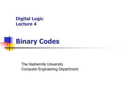 Digital Logic Lecture 4 Binary Codes The Hashemite University Computer Engineering Department.