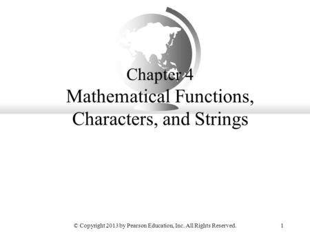 © Copyright 2013 by Pearson Education, Inc. All Rights Reserved.1 Chapter 4 Mathematical Functions, Characters, and Strings.