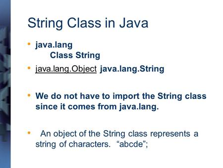 String Class in Java java.lang Class String java.lang.Object java.lang.String java.lang.Object We do not have to import the String class since it comes.