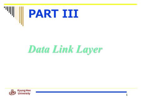 1 Kyung Hee University Data Link Layer PART III. 2 Kyung Hee University Position of the data-link layer.