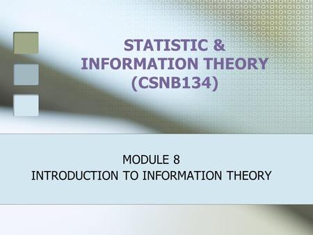 STATISTIC & INFORMATION THEORY (CSNB134) MODULE 8 INTRODUCTION TO INFORMATION THEORY.