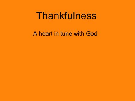 Thankfulness A heart in tune with God.