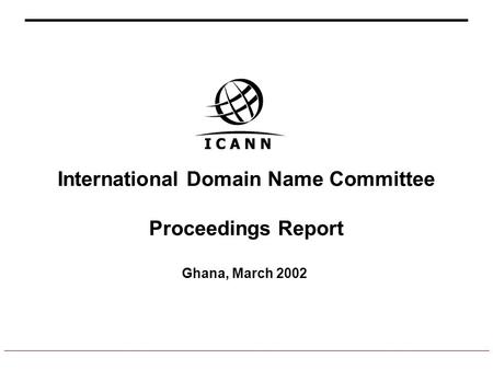 International Domain Name Committee Proceedings Report Ghana, March 2002.