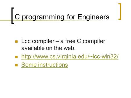 C programming for Engineers Lcc compiler – a free C compiler available on the web.  Some instructions.