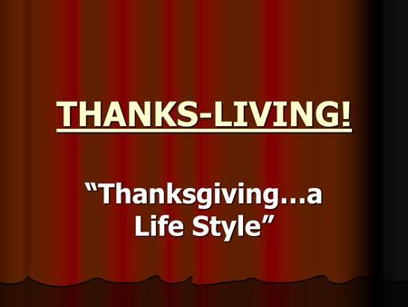 THANKS-LIVING! “Thanksgiving…a Life Style”. II Tim. 3:1-5 (NKJ) But know this, that in the last days perilous times will come: For men will be lovers.
