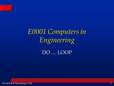 Fac of Ene & Surveying U.S.Q.1 E0001 Computers in Engineering DO.... LOOP.