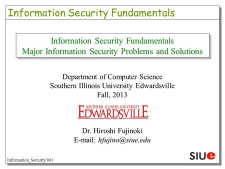 Information Security Fundamentals Major Information Security Problems and Solutions Department of Computer Science Southern Illinois University Edwardsville.