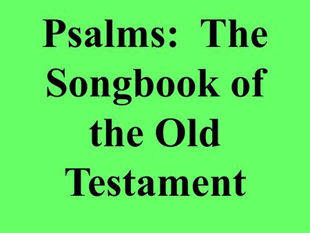 Psalms: The Songbook of the Old Testament. Background There are 150 different psalms, with 101 being ascribed to specific authors –David – 74 –Asaph –