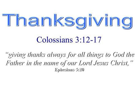“A Time to Reflect” Colossians 3:12-17 “giving thanks always for all things to God the Father in the name of our Lord Jesus Christ,” Ephesians 5:20 “giving.