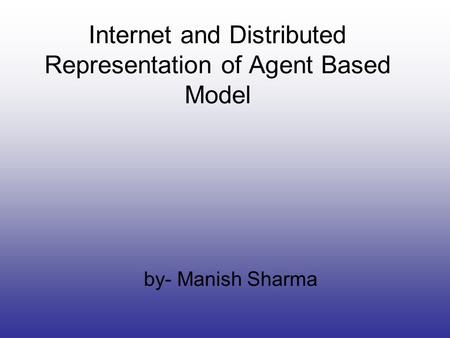 Internet and Distributed Representation of Agent Based Model by- Manish Sharma.
