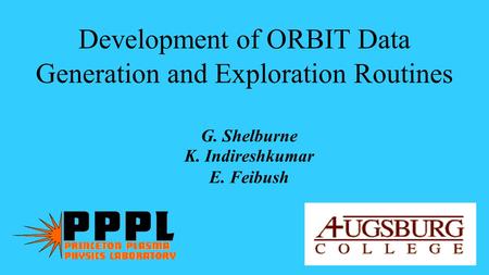 Development of ORBIT Data Generation and Exploration Routines G. Shelburne K. Indireshkumar E. Feibush.