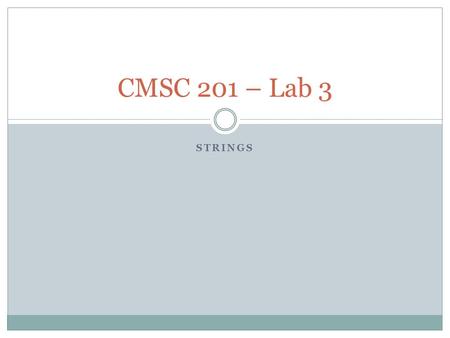 STRINGS CMSC 201 – Lab 3. Overview Objectives for today's lab:  Obtain experience using strings in Python, including looping over characters in strings.