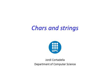 Chars and strings Jordi Cortadella Department of Computer Science.