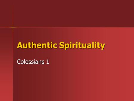 Authentic Spirituality Colossians 1. Background Col. 1:1-2 Paul, an apostle of Jesus Christ by the will of God, and Timothy our brother, [2] To the saints.